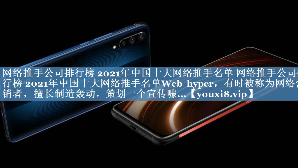 網(wǎng)絡(luò)推手公司排行榜 2021年中國(guó)十大網(wǎng)絡(luò)推手名單 網(wǎng)絡(luò)推手公司排行榜 2021年中國(guó)十大網(wǎng)絡(luò)推手名單Web hyper，有時(shí)被稱為網(wǎng)絡(luò)營(yíng)銷者，擅長(zhǎng)制造轟動(dòng)，策劃一個(gè)宣傳噱...