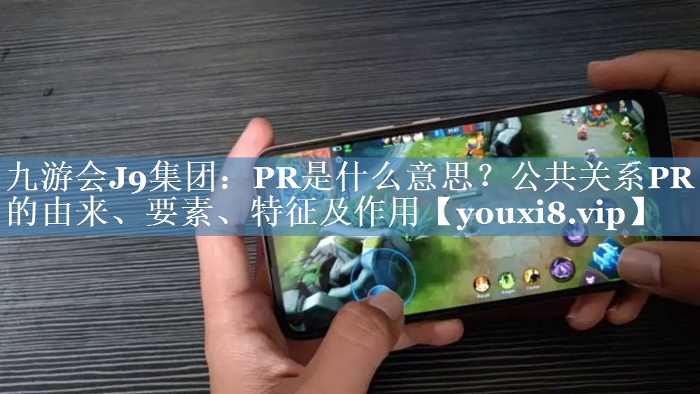 PR是什么意思？公共關(guān)系PR的由來、要素、特征及作用