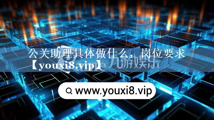 公關助理具體做什么，崗位要求