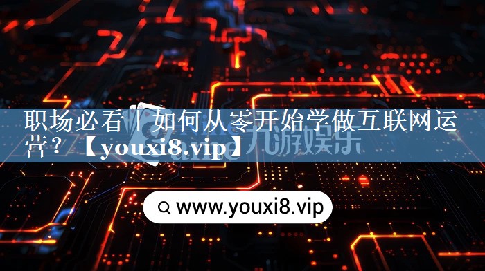 職場必看｜如何從零開始學做互聯(lián)網運營？