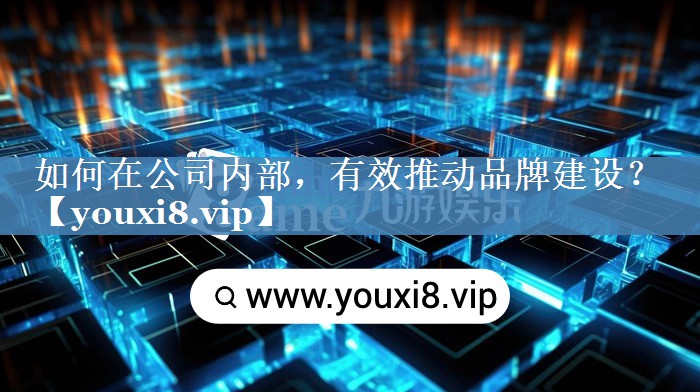 如何在公司內(nèi)部，有效推動品牌建設(shè)？
