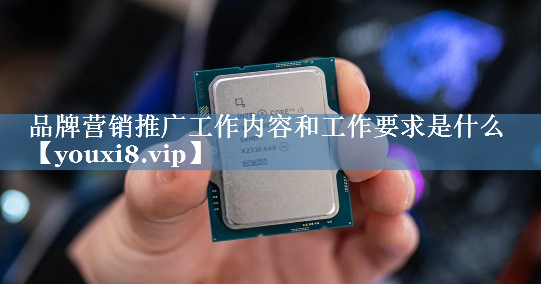 品牌營銷推廣工作內(nèi)容和工作要求是什么