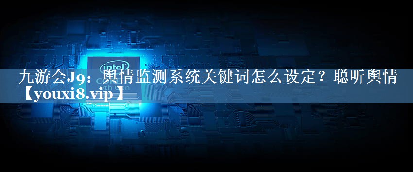 輿情監(jiān)測系統(tǒng)關鍵詞怎么設定？聰聽輿情