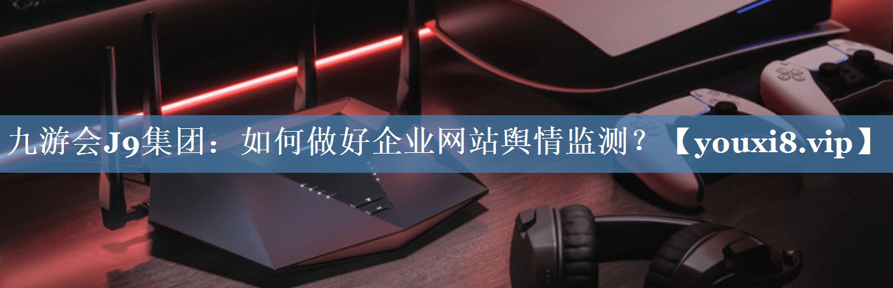 如何做好企業(yè)網(wǎng)站輿情監(jiān)測(cè)？