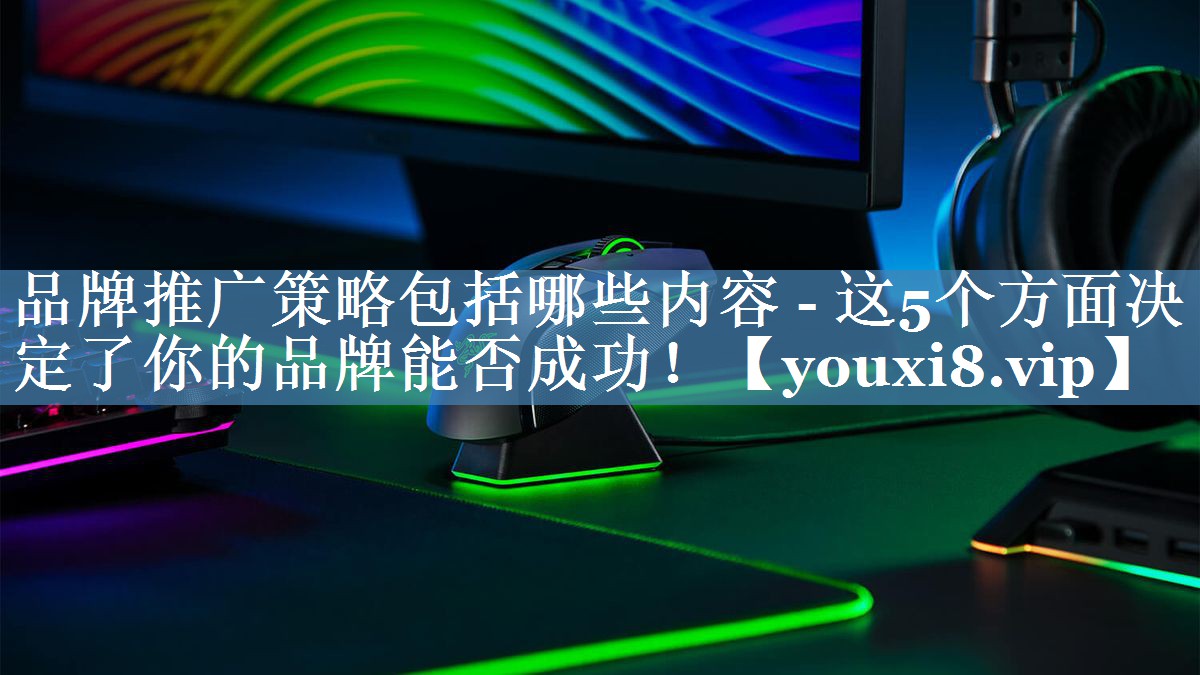 品牌推廣策略包括哪些內(nèi)容 - 這5個方面決定了你的品牌能否成功！