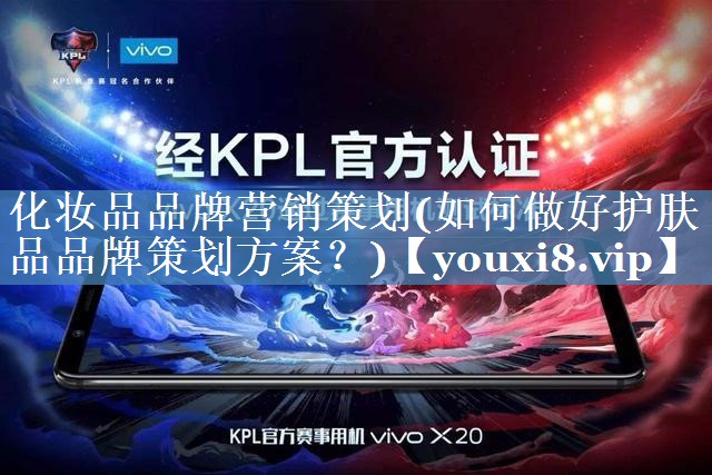 化妝品品牌營銷策劃(如何做好護膚品品牌策劃方案？)