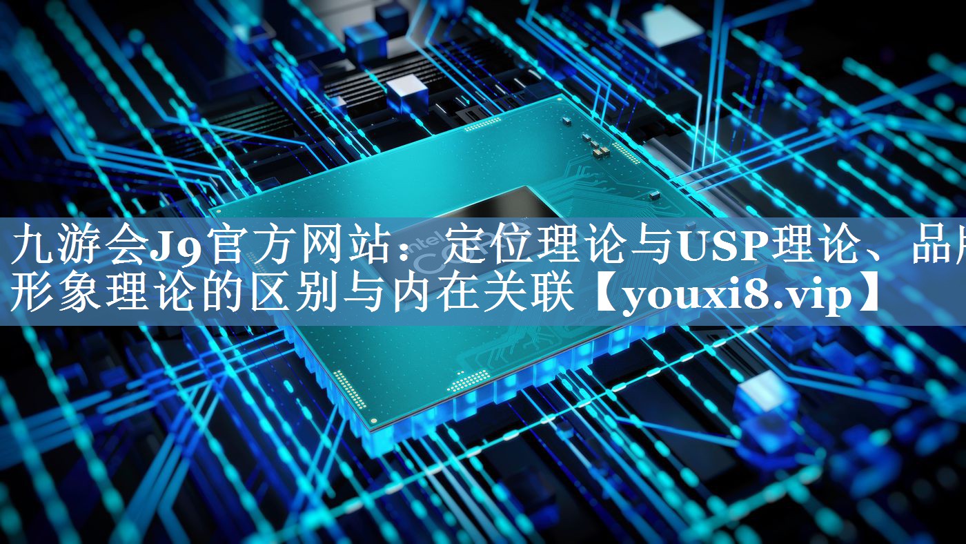 定位理論與USP理論、品牌形象理論的區(qū)別與內(nèi)在關(guān)聯(lián)