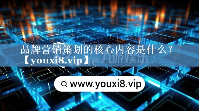 品牌營銷策劃的核心內(nèi)容是什么？
