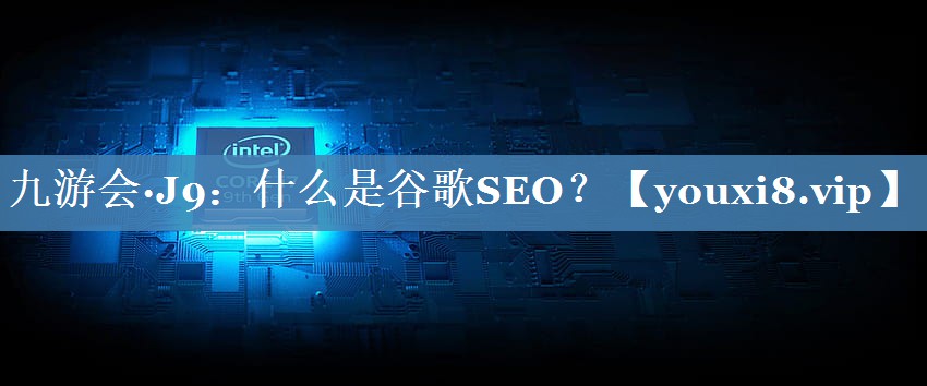 什么是谷歌SEO？