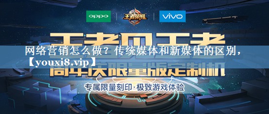 網(wǎng)絡(luò)營銷怎么做？傳統(tǒng)媒體和新媒體的區(qū)別，